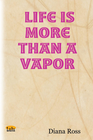 Life is More Than a Vapor