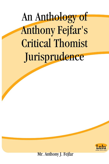 An Anthology of Anthony Fejfar's Critical Thomist Jurisprudence