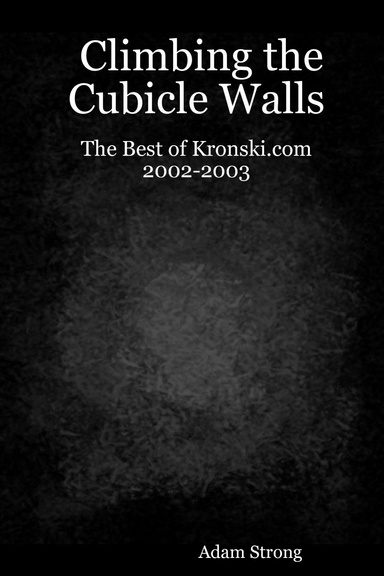 Climbing the Cubicle Walls: The Best of Kronski.com 2002-2003