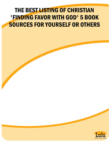 THE BEST LISTING OF CHRISTIAN 'FINDING FAVOR WITH GOD' 5 BOOK SOURCES FOR YOURSELF OR OTHERS
