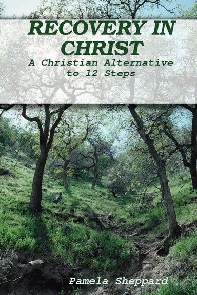 RECOVERY IN CHRIST: A Christian Alternative to 12 Steps