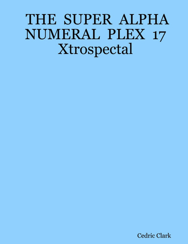 THE  SUPER  ALPHA  NUMERAL  PLEX  17  Xtrospectal