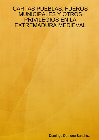 CARTAS PUEBLAS, FUEROS MUNICIPALES Y OTROS PRIVILEGIOS EN LA EXTREMADURA MEDIEVAL