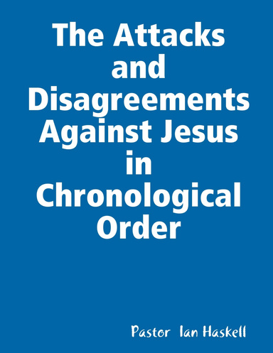 The Attacks and Disagreements Against Jesus in Chronological Order