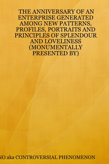 THE ANNIVERSARY OF AN ENTERPRISE GENERATED AMONG NEW PATTERNS, PROFILES, PORTRAITS AND PRINCIPLES OF SPLENDOUR AND LOVELINESS (MONUMENTALLY PRESENTED BY)