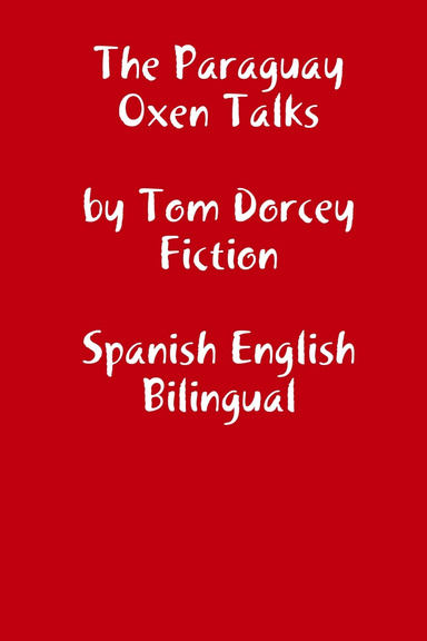 The Paraguay Oxen Talks by Tom Dorcey Fiction Spanish English Bilingual