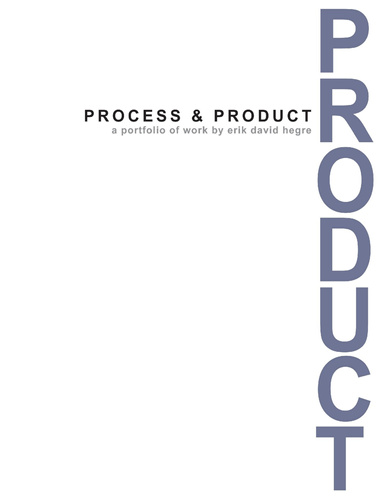 Process & Product: a portfolio of work by erik david hegre ABRIDGED