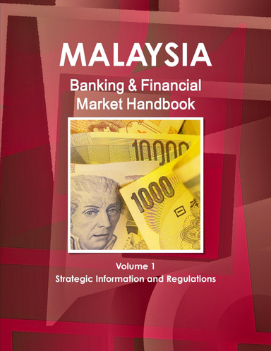 Malaysia Banking & Financial Market Handbook Volume 1 Strategic Information and Regulations