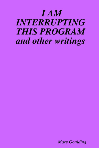 I AM INTERRUPTING THIS PROGRAM      and other writings