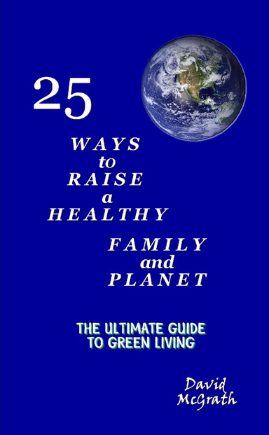 25 Ways to Raise a Healthy Family and Planet - The Ultimate Guide to Green Living