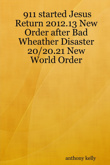 911 started Jesus Return 2012.13 New Order after Bad Wheather Disaster 20/20.21 New World Order