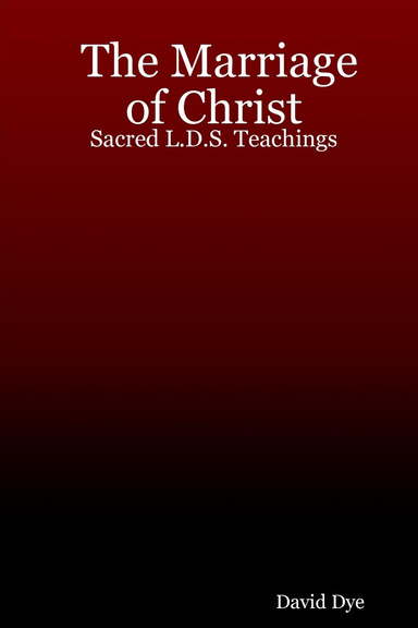 The Marriage of Christ: Sacred L.D.S. Teachings