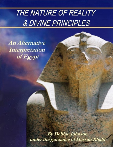 THE NATURE OF REALITY & DIVINE PRINCIPLES: AN ALTERNATIVE INTERPRETATION OF EGYPT