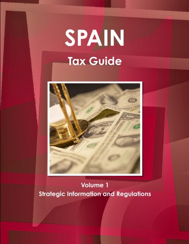 Spain Tax Guide Volume 1 Strategic Information and Regulations