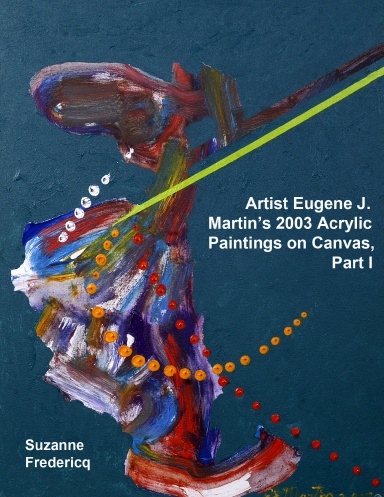 Artist Eugene J. Martin’s 2003  Acrylic Paintings on Canvas,  Part 1