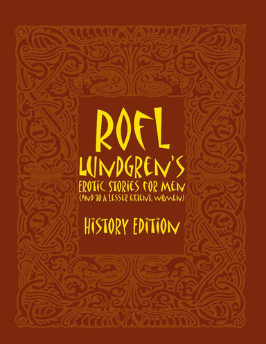 Rofl Lundgren's Erotic Stories for Men : And, to a Lesser Extent, Women: History Edition