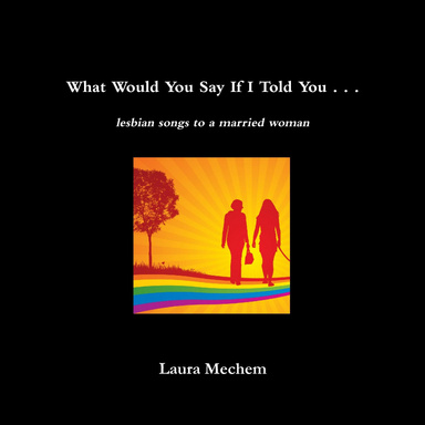 What Would You Say If I Told You . . .: Lesbian Songs to a Married Woman