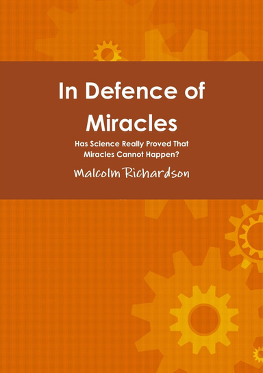 In Defence of Miracles: Has Science Really Proved That Miracles Cannot Happen?