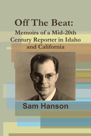 Off The Beat:  Memoirs of a Mid-20th Century Reporter in Idaho and California