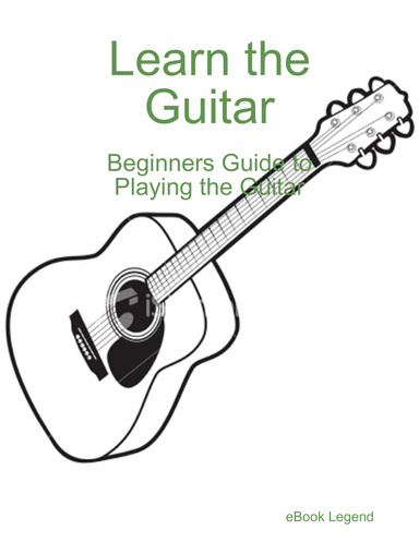 Learn the Guitar - Beginners Guide to Playing the Guitar