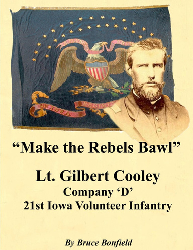 Make the Rebels Bawl: Lt.  Gilbert Cooley:  21st Iowa Volunteer Infantry