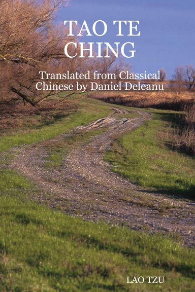 TAO TE CHING: Translated from Classical Chinese by Daniel Deleanu