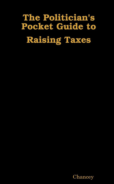 The Politician's Pocket Guide to Raising Taxes