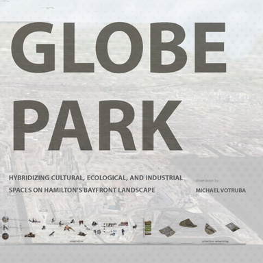 Globe Park: Hybridizing Cultural, Ecological, and Industrial Spaces on Hamilton's Bayfront Landscape
