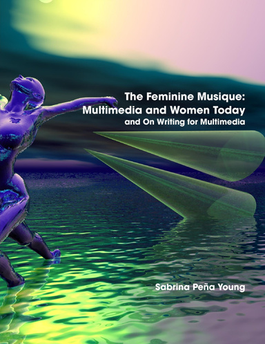 The Feminine Musique: Multimedia and Women Today and "On Writing for Multimedia"