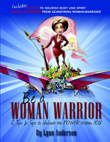 Be A Woman Warrior: 12 Tips & Sips to Unleash the Power Within You