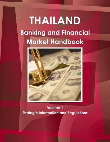Thailand Banking and Financial Market Handbook Volume 1 Strategic Information and Regulations