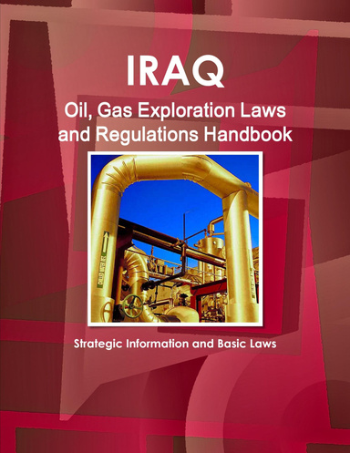 Iraq Oil, Gas Exploration Laws and Regulations Handbook: Strategic Information and Basic Laws