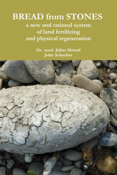 Bread from Stones - a new and rational system of land fertilizing and physical regeneration