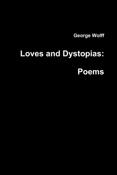 Loves and Dystopias:  Poems