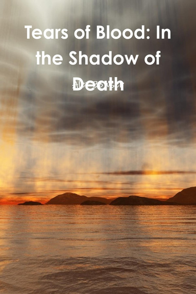 Tears of Blood: In the Shadow of Death
