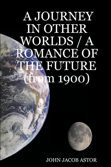 A JOURNEY IN OTHER WORLDS / A ROMANCE OF THE FUTURE (from 1900)