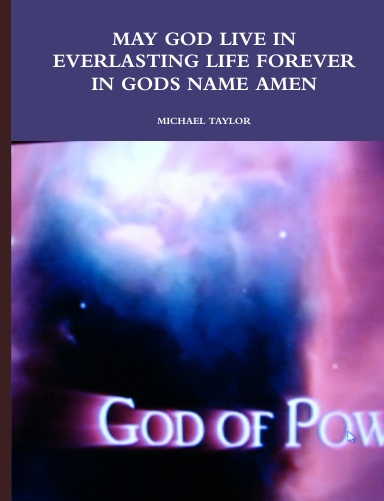 MAY GOD LIVE IN EVERLASTING LIFE FOREVER AMEN IN HIS NAME AS GOD