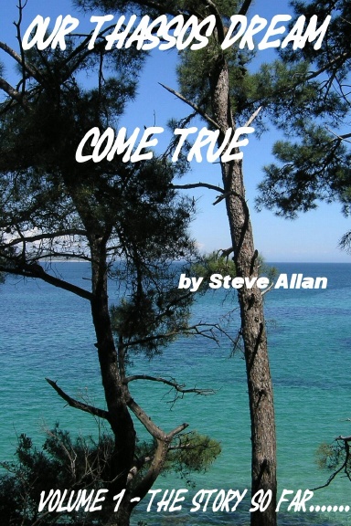 Our Thassos Dream come true - Volume 1 - The story so far.......