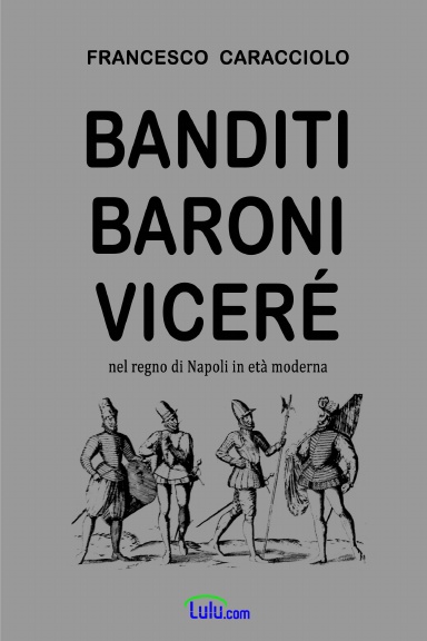 Banditi, baroni, viceré nel regno di Napoli in età moderna