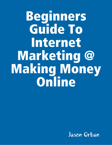 Beginners Guide To Internet Marketing @ Making Money Online