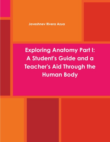 Exploring Anatomy Part I: A Student's Guide and a Teacher's Aid Through the Human Body