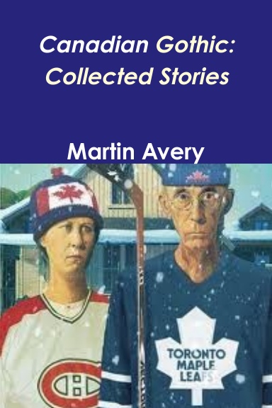 Canadian Gothic: Collected Stories