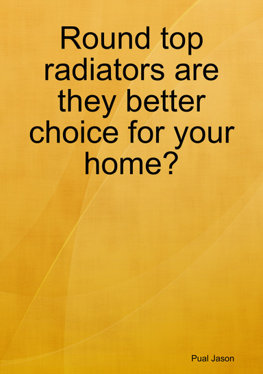 Round top radiators are they better choice for your home?
