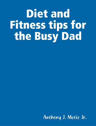 Diet and Fitness tips for the busy Dad