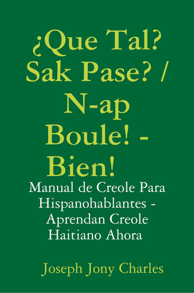 ¿Que Tal? - Sak Pase? / N-ap Boule! - Bien!    Manual de Kréyòl Para Hispanohablantes - Aprendan Creole Haitiano Ahora - Learn Haitian Creole with HaitianCreoleMP3 Founder, Joseph J. Charles