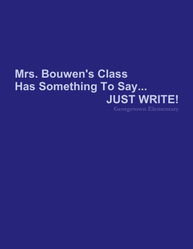 Mrs. Bouwen's Class Has Something To Say...JUST WRITE!