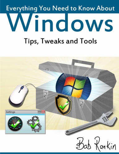 Everything You Need to Know About Windows - Tips, Tweaks and Tools