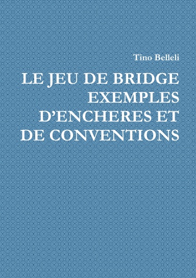 LE JEU DE BRIDGE   EXEMPLES D’ENCHERES ET DE CONVENTIONS
