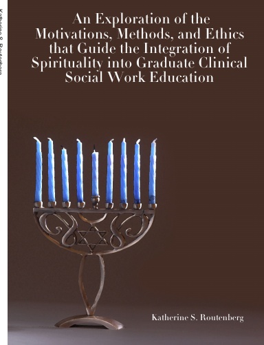 An Exploration of the Motivations, Methods, and Ethics that Guide the Integration of Spirituality into Graduate Clinical Social Work Education
