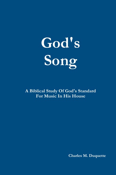 God's Song A Biblical Study Of God's Standard For Music In His House